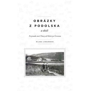 Obrázky z Podolska a okolí. Po proudu staré Vltavy od Olešné po Červenou - Milada Jiroušková