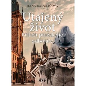 Utajený život. Příběh pražského odbojáře - Hana Radulićová