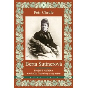Berta Suttnerová. Pražská rodačka, nositelka Nobelovy ceny míru - Petr Chrdle