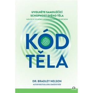 Kód těla. Uvolněte samoléčící schopnosti svého těla - Bradley Nelson