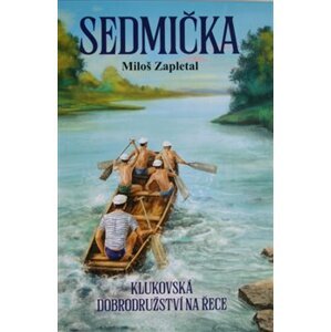 Sedmička. Klukovská dobrodružství na řece - Miloš Zapletal