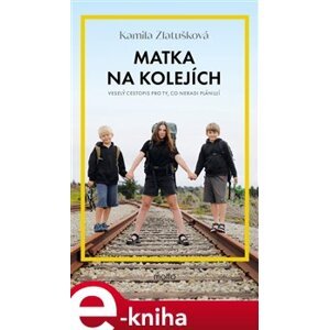 Matka na kolejích. Veselý cestopis pro ty, co neradi plánují - Kamila Zlatušková e-kniha