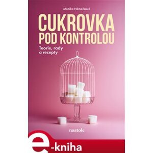 Cukrovka pod kontrolou. Teorie, rady a recepty - Monika Němečková e-kniha