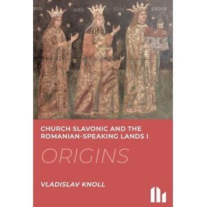 Church Slavonic and the Romanian Speaking Lands I-III.: Origins, Blossom, Decline